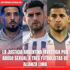 🚨LA JUSTICIA ARGENTINA INVESTIGA POR ABUSO SEXUAL A TRES FUTBOLISTAS DE  ALIANZA LIMA🇦🇷 La Justicia argentina investiga una denuncia penal por  presunto abuso sexual con acceso carnal que involucra a tres futbolistas