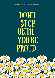 Don T Stop Until You Re Proud Need I Say More Positivity Quotestoliveby Posit Inspirational Quotes For Teens Motivational Quotes Best Motivational Quotes