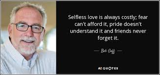 Bob Goff Quote Selfless Love Is Always Costly Fear Can T Afford It Pride