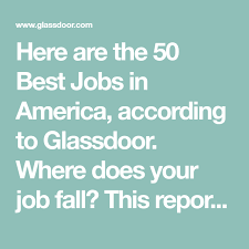 Here Are The 50 Best Jobs In America According To Glassdoor Where Does Your Job Fall This Report Ranks Jobs According Job Satisfaction Job Opening Good Job