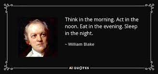 William Blake Quote Think In The Morning Act In The Noon Eat In