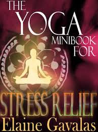 The Yoga Minibook For Stress Relief Is 2 On Amazon Best Sellers In Yoga Welcome To The Home Of Elaine Gavalas Stuart Yoga Books Mini Books Stress Relief