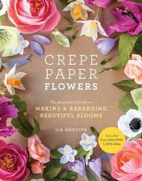 Today i am sharing a giant fluffy center for large paper flowers making tutorial. Crepe Paper Flowers The Beginner S Guide To Making Arranging Beautiful Blooms By Lia Griffith Whsmith