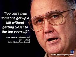 You Can T Help Someone Get Up A Hill Without Getting Closer To The Top Yourself Gen Norman Schwarzkopf 1934 2 Badass Quotes Army Leaders Word Pictures