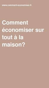 Comment Economiser Sur Tout A La Maison Comment Economiser Economiser Budget Familial