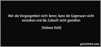 Wer Die Vergangenheit Nicht Kennt Kann Die Gegenwart Nicht
