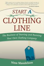 Read Start A Clothing Line The Business Of Starting And Running Your Own Clothing Company By Nina Mandelson By Nina Clothing Company Business Fashion Running