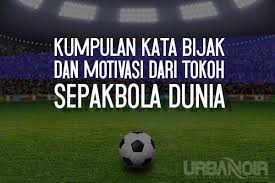 Kata Bijak Tentang Sepakbola Terbaik Penuh Motivasi Urbanoir Net