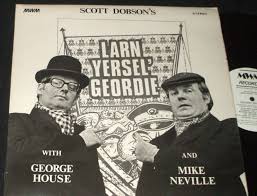 GEORGE HOUSE & MIKE NEVILLE in SCOTT DOBSON's LARN YERSEL GEORDIE  LP UK IMPORT 