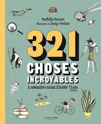 321 Choses Incroyables A Connaitre Avant D Avoir 13 Ans