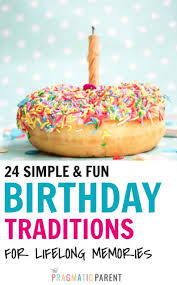 24 Unforgettable Birthday Traditions To Delight Your Kids In 2020 Birthday Traditions Birthday Fun Kids And Parenting