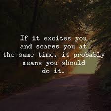 Excites You Scares You At The Same Time Push Through The Fear Propel Towards Successful Outcomes Adventure Quotes Senior Quotes Life Quotes