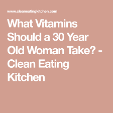 What Vitamins Should A 30 Year Old Woman Take Clean Eating Kitchen 30 Years Old Old Women 30 Years