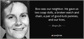 Harper Lee quote: Boo was our neighbor. He gave us two soap dolls...