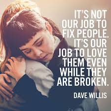 It S Not Our Job To Fix People It S Our Job To Love Them Even While They Are Broken People Quotes Truths Relationship Quotes Broken How To Fix A Broken Heart