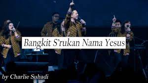 Lirik bangkit serukan nama yesus. Bangkit S Rukan Nama Yesus By Charlie Suhadi Youtube