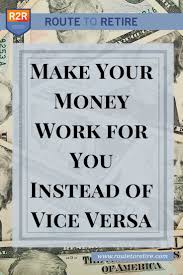 I worked very hard but made no money with blogging for almost 1 year. Make Your Money Work For You Instead Of Vice Versa Route To Retire