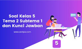 Soal Kelas 5 Tema 2 Subtema 1 Dan Kunci Jawaban Osnipa