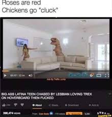 Roses are red Chickens go cluck BIG ASS LATINA TEEN CHASED BY LESBIAN  LOVING TREX ON HOVERBOARD THEN FUCKED - iFunny