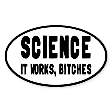 Image result for "science it works bitches"