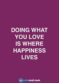 Are you looking for quotes about doing what you love? Doing What You Love Is Where Happiness Lives Happy Quotes Relationship Quotes Hug Quotes