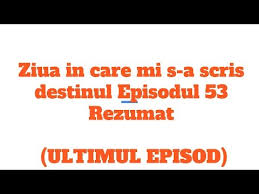 O data pe zi este transmis live. Ziua In Care Mi S A Scris Destinul Episodul 53 Rezumat Ultimul Episod Youtube