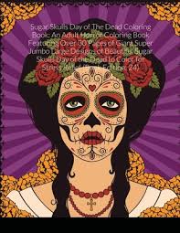 Day of the dead coloring book for adults. Sugar Skulls Day Of The Dead Coloring Book An Adult Horror Coloring Book Featuring Over 30 Pages Of Giant Super Jumbo Large Designs Of Beautiful Suga Paperback Scrawl Books