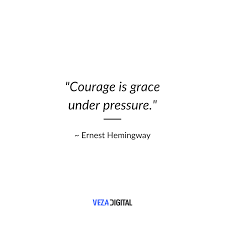 Courage Is Grace Under Pressure In 2020 Internet Marketing Agency Powerful Quotes Inbound Marketing Strategy