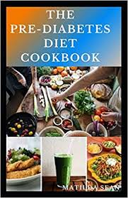 Every diabetic patient needs to take care their food intake in a strict way. The Pre Diabetes Diet Cookbook Simple Guides On How To Overcome Pre Diabetics With Delicious Diet Recipes Cookbook Amazon Co Uk Sean Matilda 9798664828221 Books