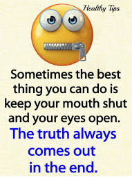 Healthy Tips Sometimes The Best Thing You Can Do Is Keep Your Mouth Shut And Your Eyes Open The Truth Always Comes Out In The End Meme On Me Me