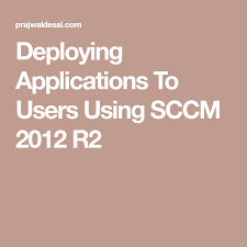 Deploying Applications To Users Using Sccm 2012 R2 Application Users Tech Gadgets