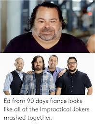 Big ed seemed to like the post, even though it. 90 Day Fiance Ed Meme