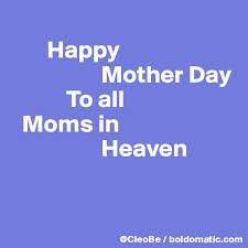 Mother's day is an opportunity to pay tribute to our moms and praise everything they do to enhance our lives. Happy Mother Day To All Moms In Heaven Post By Cleobe On Boldomatic