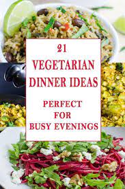 21 Vegetarian Dinner Ideas Perfect For Busy Evenings Recipe Vegetarian Dinner Fancy Vegetarian Dinner Vegetarian Recipes Easy Dinner