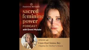 Episode 196; Digging for Mother's Bones with Coco Oya Sienna Ray (Sacred  Feminine Power podcast)