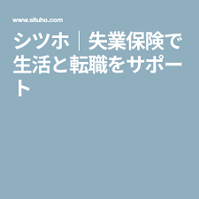 シツホ 失業保険で生活と転職をサポート 生活 転職 サポート