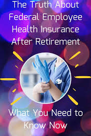 Maybe you would like to learn more about one of these? The Truth About Federal Employee Health Insurance After Retirement What You Need To Know Now