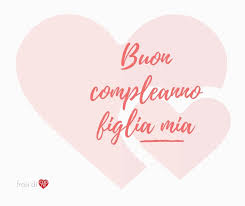 Le frasi e le foto migliori. Frasi Auguri Di Buon Compleanno Figlia Frasi Di Cuore