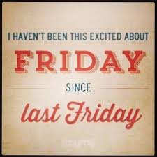 I Haven T Been This Excited About Friday Since Last Friday Its Friday Quotes Funny Quotes Quotes Your cheque was sent last friday and should be delivered to you tomorrow. excited about friday since last friday