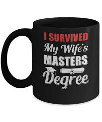 The best remedy for those who are afraid, lonely or unhappy is to go. Funny I Survived My Wife S Master S Degree Graduation Husband Mug 11oz Teecentury Com