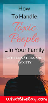 How To Deal With Toxic People In Your Family What She Say Practical Help For Women Building Better Lives Toxic People Family Family Stress Toxic People