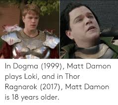 Over the last two decades, matt damon has been popping up. In Dogma 1999 Matt Damon Plays Loki And In Thor Ragnarok 2017 Matt Damon Is 18 Years Older Matt Damon Meme On Esmemes Com