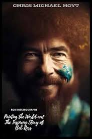 Bob Ross Biography: Painting the World and The Inspiring Story of Bob Ross:  Hoyt, Chris Michael: 9798389246515: Amazon.com: Books
