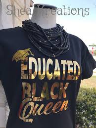 Black And Educated T Shirt Graduation Tee T Shirt Educated Black Queen Tee T Shirt Congratulations Custom Apparel Black Girl M Black Girl Shirts Trendy Party Outfits College T Shirts