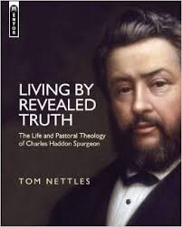 The Narrow Road": Blogs By Shane Kastler: BOOK REVIEW: Living By Revealed  Truth: The Life and Pastoral Theology of Charles Haddon Spurgeon by Tom  Nettles (Reviewed By Shane Kastler)
