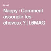 Nappy Comment Assouplir Tes Cheveux L6mag Assouplissant Cheveux Assouplir Cheveux Crepus Cheveux