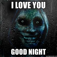 I Love You Good Night Real Scary Guy Meme Generator
