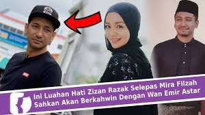 Ini Luahan Hati Zizan Razak Selepas Mira Filzah Sahkan Akan Berkahwin Dengan Wan Emir Astar Youtube
