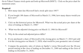 Microsoft has split its stock nine times since its initial public offering in 1986, the first in 1987 and the most recent split in 2003. Solved Go To Yahoo Finance Stock Quote And Look Up Micro Chegg Com