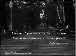 Pray as if you were to die tomorrow. Live As If You Were To Die Tomorrow Learn As If You Were To Live Forever Quotes About Life